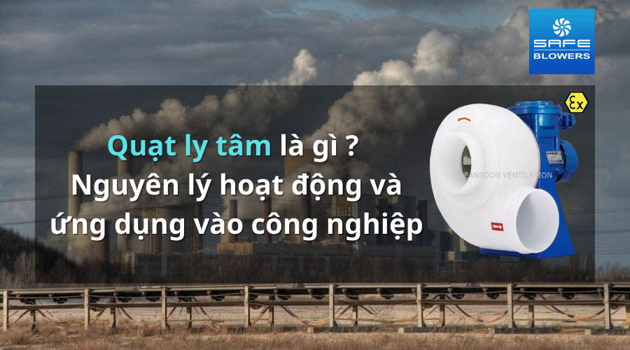 Safe Blowers - quạt ly tâm là gì